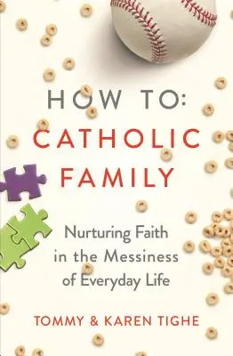Jak na katolickou rodinu: Katolická rodinná příručka: Jak pěstovat víru v každodenním nepořádku? - How to Catholic Family: Nurturing Faith in the Messiness of Everyday Life