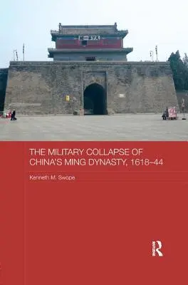 Vojenský kolaps čínské dynastie Ming v letech 1618-44 - The Military Collapse of China's Ming Dynasty, 1618-44