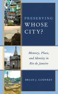 Zachovat čí město? Paměť, místo a identita v Riu de Janeiru. - Preserving Whose City?: Memory, Place, and Identity in Rio de Janeiro