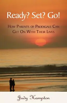 Ready? Set? Go!: Jak mohou rodiče marnotratných dětí pokračovat ve svém životě? - Ready? Set? Go!: How Parents of Prodigals Can Get On With Their Lives
