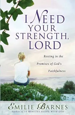 Potřebuji tvou sílu, Pane: Odpočívat v zaslíbeních Boží věrnosti. - I Need Your Strength, Lord: Resting in the Promises of God's Faithfulness
