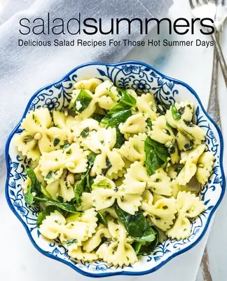 Salátové léto: Recepty na lahodné saláty pro horké letní dny (2. vydání) - Salad Summers: Delicious Salad Recipes for Those Hot Summer Days (2nd Edition)