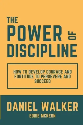Síla kázně: Jak rozvíjet odvahu a pevnost, abychom vytrvali a dosáhli úspěchu? - The Power of Discipline: How to Develop Courage and Fortitude to Persevere and Succeed