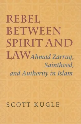 Rebel mezi duchem a zákonem: Ahmad Zarruq, svatořečení a autorita v islámu. - Rebel Between Spirit and Law: Ahmad Zarruq, Sainthood, and Authority in Islam