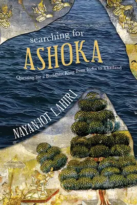 Pátrání po Ašókovi: Pátrání po buddhistickém králi od Indie po Thajsko - Searching for Ashoka: Questing for a Buddhist King from India to Thailand