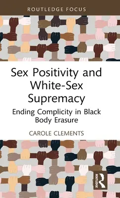Sexuální pozitivita a nadřazenost bílého pohlaví: Konec spoluviny na vymazávání černošského těla - Sex Positivity and White-Sex Supremacy: Ending Complicity in Black Body Erasure