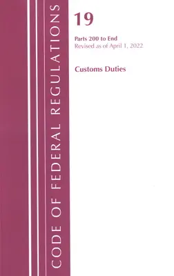Sbírka federálních předpisů, hlava 19 Celní poplatky 200-END, 2022 (Úřad federálního registru (U S )) - Code of Federal Regulations, Title 19 Customs Duties 200-END, 2022 (Office of the Federal Register (U S ))