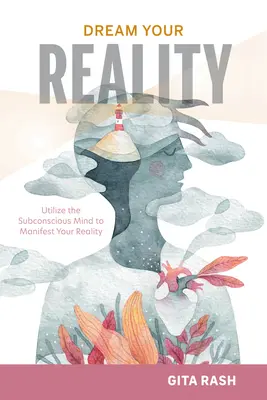Vysněte si svou realitu: Využijte podvědomí k manifestaci své reality - Dream Your Reality: Utilize the Subconscious Mind to Manifest Your Reality