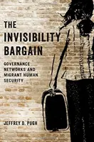 Smlouva o neviditelnosti - Sítě řízení a bezpečnost migrantů v oblasti lidských zdrojů - Invisibility Bargain - Governance Networks and Migrant Human Security