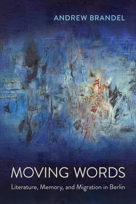 Dojemná slova: Literatura, paměť a migrace v Berlíně - Moving Words: Literature, Memory, and Migration in Berlin