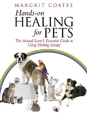 Hands-On Healing For Pets - Základní průvodce milovníků zvířat pro využití léčivé energie - Hands-On Healing For Pets - The Animal Lover's Essential Guide To Using Healing Energy