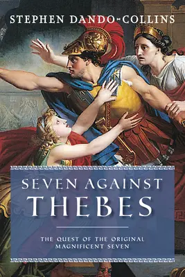 Sedm proti Thébám: Pátrání po původní velkolepé sedmičce - Seven Against Thebes: The Quest of the Original Magnificent Seven