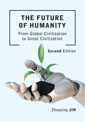 Budoucnost lidstva (druhé vydání): Od globální civilizace k velké civilizaci (druhé vydání) - The Future of Humanity (Second Edition): From Global Civilization to Great Civilization (Second Edition)