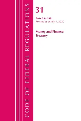 Code of Federal Regulations, Title 31 Money and Finance 0-199, Revised as of July 1 2020 (Office of the Federal Register (U S )) - Code of Federal Regulations, Title 31 Money and Finance 0-199, Revised as of July 1, 2020 (Office of the Federal Register (U S ))