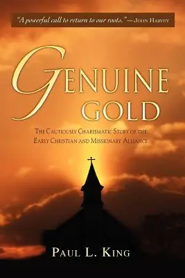 Pravé zlato: Zlaté zlato: opatrně charismatický příběh rané Křesťanské a misionářské aliance - Genuine Gold: The Cautiously Charismatic Story of the Early Christian and Missionary Alliance