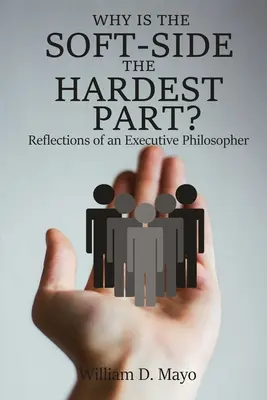 Proč je měkká stránka nejtěžší?: Úvahy výkonného filosofa: Proč je ta nejtvrdší stránka nejtvrdší? - Why is the Soft Side the Hardest Part?: Reflections of an Executive Philosopher