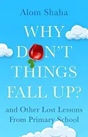 Proč věci nepadají nahoru? - a šest dalších vědeckých lekcí, které jste ve škole zmeškali - Why Don't Things Fall Up? - and Six Other Science Lessons You Missed at School