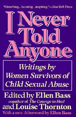 Nikdy jsem to nikomu neřekla: Písemné texty žen, které přežily sexuální zneužívání dětí: Nikdy jsem to neřekla. - I Never Told Anyone: Writings by Women Survivors of Child Sexual Abuse