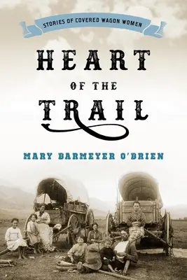 Srdce stezky: Příběhy žen z krytých vozů (Covered Wagon Women) - Heart of the Trail: Stories of Covered Wagon Women