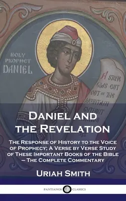 Daniel a zjevení: Zjevení: Odezva dějin na hlas proroctví; verš po verši o těchto důležitých biblických knihách - The C - Daniel and the Revelation: The Response of History to the Voice of Prophecy; A Verse by Verse Study of These Important Books of the Bible - The C