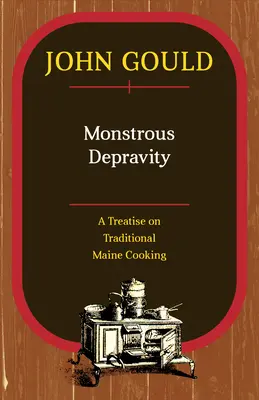 Zrůdná zkaženost: Pojednání o tradičním vaření v Maine - Monstrous Depravity: A Treatise on Traditional Maine Cooking