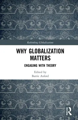 Proč záleží na globalizaci: Proč se zabývat teorií globalizace? - Why Globalization Matters: Engaging with Theory