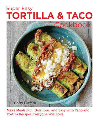 Super snadná kuchařka o tortillách a tacos: Snadná kuchařka na taco a tortilly: ať je jídlo zábavné, chutné a snadné: recepty na taco a tortilly, které si zamiluje každý. - Super Easy Tortilla and Taco Cookbook: Make Meals Fun, Delicious, and Easy with Taco and Tortilla Recipes Everyone Will Love