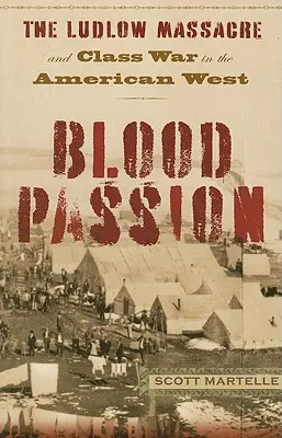 Krvavá vášeň: Masakr v Ludlow a třídní válka na americkém Západě, první brožované vydání - Blood Passion: The Ludlow Massacre and Class War in the American West, First Paperback Edition