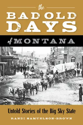 Staré špatné časy Montany: Nevyprávěné příběhy státu Big Sky - The Bad Old Days of Montana: Untold Stories of the Big Sky State