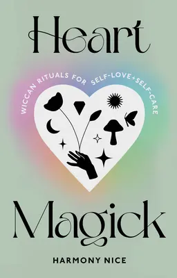 Srdcová magie: Wiccanské rituály pro sebelásku a péči o sebe sama. - Heart Magick: Wiccan Rituals for Self-Love and Self-Care