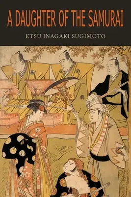 Dcera samuraje: Jak se dcera feudálního Japonska, žijící stovky let v jedné generaci, stala moderní Američankou - A Daughter of the Samurai: How a Daughter of Feudal Japan, Living Hundreds of Years in One Generation, Became a Modern American