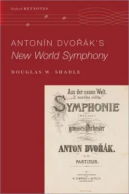 Novosvětská symfonie Antonína Dvořáka (Shadle Douglas W. (Assistant Professor of Musicology Assistant Professor of Musicology Vanderbilt University)) - Antonin Dvorak's New World Symphony (Shadle Douglas W. (Assistant Professor of Musicology Assistant Professor of Musicology Vanderbilt University))