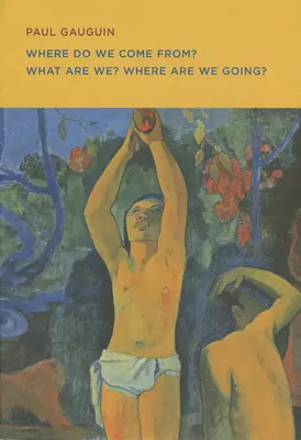 Paul Gauguin: Kde se tu bereme? Co jsme? Kam směřujeme? - Paul Gauguin: Where Do We Come From? What Are We? Where Are We Going?