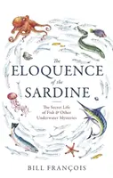 Výmluvnost sardinky - Tajný život ryb a jiné podmořské záhady - Eloquence of the Sardine - The Secret Life of Fish & Other Underwater Mysteries