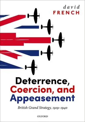Odstrašování, nátlak a ústupky: Britská velká strategie v letech 1919-1940 - Deterrence, Coercion, and Appeasement: British Grand Strategy, 1919-1940