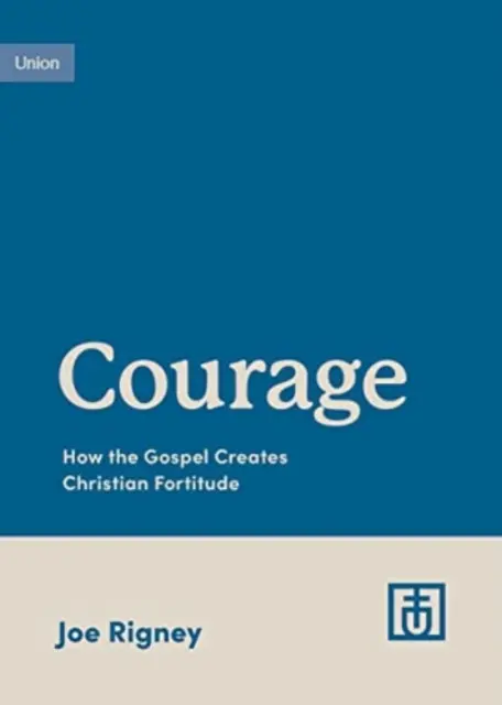 Odvaha: Jak evangelium vytváří křesťanskou statečnost - Courage: How the Gospel Creates Christian Fortitude