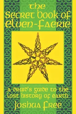 Tajná kniha elfů-faerů: Tajná kniha elfů: Druidův průvodce ztracenou historií Země (A Druid's Guide to the Lost History of Earth) - The Secret Book of Elven-Faerie: A Druid's Guide to the Lost History of Earth