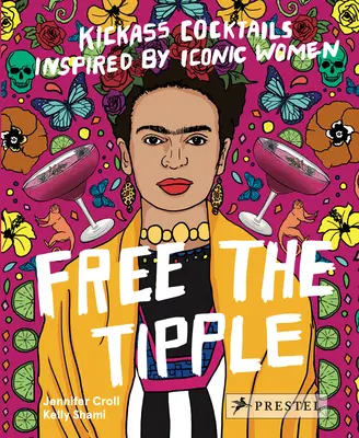Free the Tipple: (revidované vydání): Kickass Cocktails Inspired by Iconic Women (Revised Ed.) - Free the Tipple: Kickass Cocktails Inspired by Iconic Women (Revised Ed.)