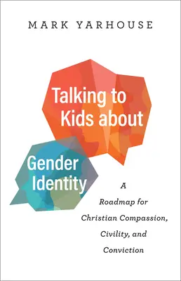 Mluvit s dětmi o genderové identitě: Jak na soucit, občanskou slušnost a přesvědčení křesťanů? - Talking to Kids about Gender Identity: A Roadmap for Christian Compassion, Civility, and Conviction