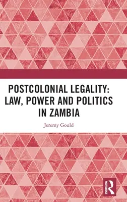 Postkoloniální zákonnost: Právo, moc a politika v Zambii - Postcolonial Legality: Law, Power and Politics in Zambia