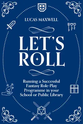 Let's Roll - Příručka k uspořádání stolních her na hrdiny ve školní nebo veřejné knihovně - Let's Roll - A Guide to Setting up Tabletop Role-Playing Games in your School or Public Library