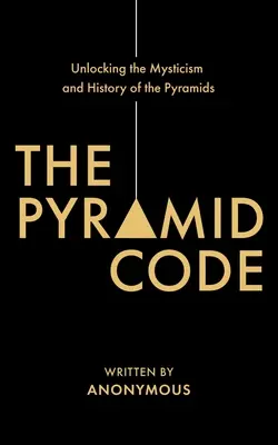 Pyramidový kód - Odhalení mystiky a historie pyramid - The Pyramid Code- Unlocking the Mysticism and History of the Pyramids