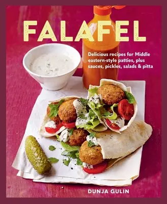 Falafel: Recepty na chutné placičky blízkovýchodního typu, omáčky, nakládané okurky, saláty a chléb. - Falafel: Delicious Recipes for Middle Eastern-Style Patties, Plus Sauces, Pickles, Salads and Breads