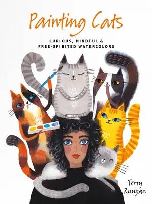 Malování koček: Zvědavé, pozorné a svobodomyslné akvarely: Kočky v akvarelech: Zvídavé, pozorné a svobodomyslné kočky - Painting Cats: Curious, Mindful & Free-Spirited Watercolors