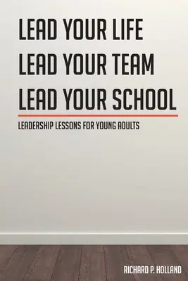 Lekce vedení pro mladé dospělé: Vést svůj život Vést svůj tým Vést svou školu - Leadership Lessons for Young Adults: Lead your Life Lead your Team Lead your School
