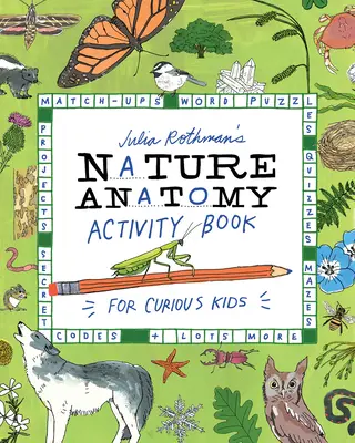 Julia Rothman's Nature Anatomy Activity Book: Rothothmanova kniha: Shody, slovní hádanky, kvízy, bludiště, projekty, tajné kódy + spousta dalšího - Julia Rothman's Nature Anatomy Activity Book: Match-Ups, Word Puzzles, Quizzes, Mazes, Projects, Secret Codes + Lots More