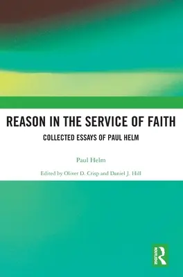Rozum ve službách víry: Sborník esejů Paula Helma - Reason in the Service of Faith: Collected Essays of Paul Helm