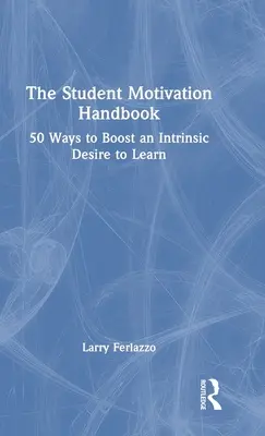 Příručka motivace studentů: 50 způsobů, jak zvýšit vnitřní touhu po učení - The Student Motivation Handbook: 50 Ways to Boost an Intrinsic Desire to Learn