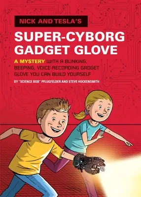 Rukavice superkyborga Nicka a Tesly: Záhada s blikající, pípající a hlas nahrávající rukavicí, kterou si můžete vyrobit sami. - Nick and Tesla's Super-Cyborg Gadget Glove: A Mystery with a Blinking, Beeping, Voice-Recording Gadget Glove You Can Build Yourself