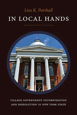 V místních rukou: Zřizování a rušení vesnických samospráv ve státě New York - In Local Hands: Village Government Incorporation and Dissolution in New York State